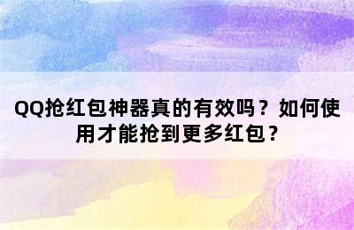 QQ抢红包神器真的有效吗？如何使用才能抢到更多红包？