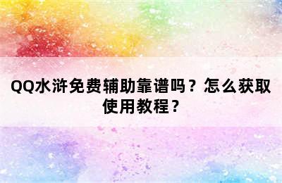 QQ水浒免费辅助靠谱吗？怎么获取使用教程？