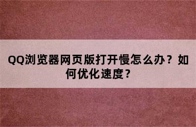 QQ浏览器网页版打开慢怎么办？如何优化速度？