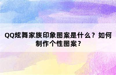 QQ炫舞家族印象图案是什么？如何制作个性图案？