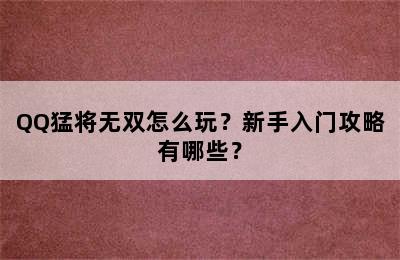 QQ猛将无双怎么玩？新手入门攻略有哪些？