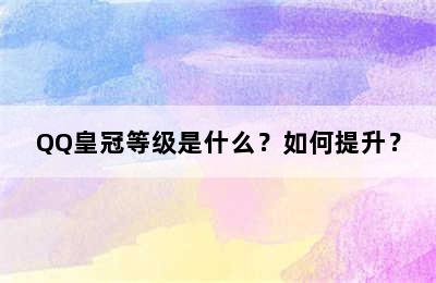 QQ皇冠等级是什么？如何提升？