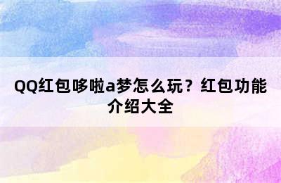 QQ红包哆啦a梦怎么玩？红包功能介绍大全