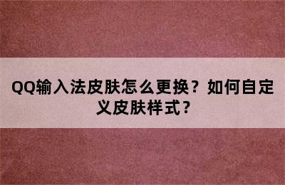 QQ输入法皮肤怎么更换？如何自定义皮肤样式？