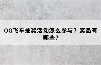 QQ飞车抽奖活动怎么参与？奖品有哪些？