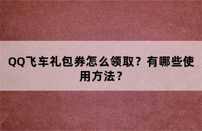 QQ飞车礼包券怎么领取？有哪些使用方法？