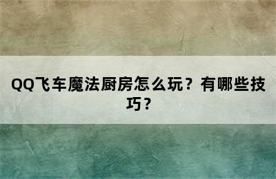 QQ飞车魔法厨房怎么玩？有哪些技巧？