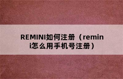 REMINI如何注册（remini怎么用手机号注册）