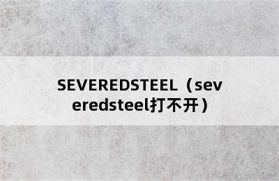 SEVEREDSTEEL（severedsteel打不开）