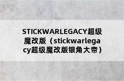 STICKWARLEGACY超级魔改版（stickwarlegacy超级魔改版银角大帝）