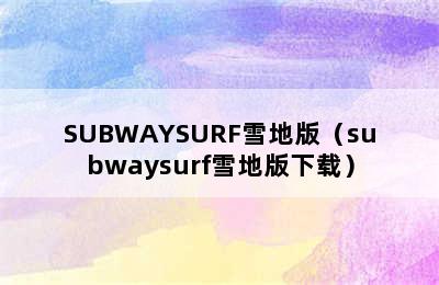 SUBWAYSURF雪地版（subwaysurf雪地版下载）