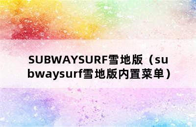 SUBWAYSURF雪地版（subwaysurf雪地版内置菜单）