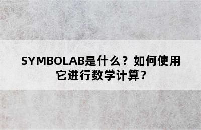 SYMBOLAB是什么？如何使用它进行数学计算？