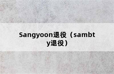 Sangyoon退役（sambty退役）