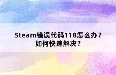 Steam错误代码118怎么办？如何快速解决？