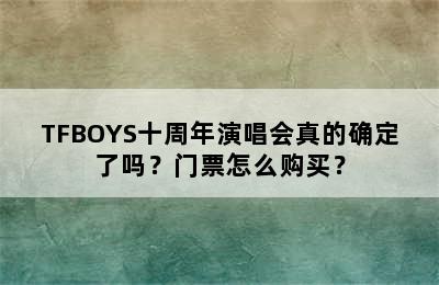 TFBOYS十周年演唱会真的确定了吗？门票怎么购买？