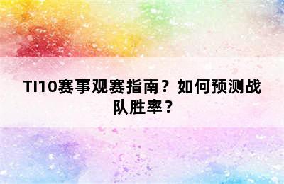 TI10赛事观赛指南？如何预测战队胜率？