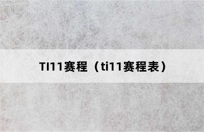 TI11赛程（ti11赛程表）