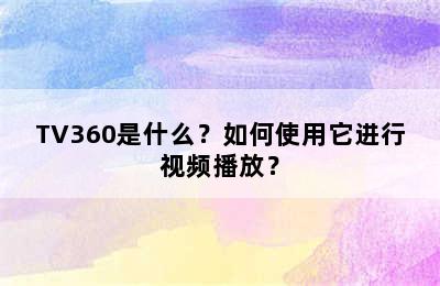 TV360是什么？如何使用它进行视频播放？