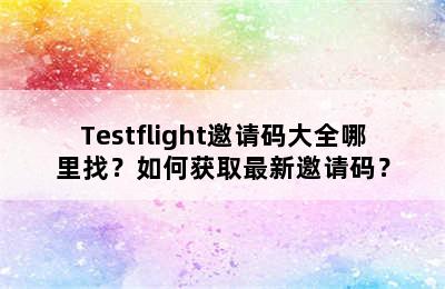 Testflight邀请码大全哪里找？如何获取最新邀请码？