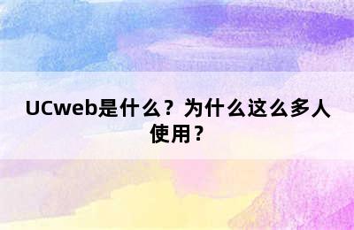 UCweb是什么？为什么这么多人使用？