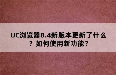 UC浏览器8.4新版本更新了什么？如何使用新功能？