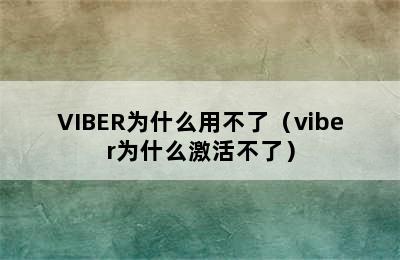 VIBER为什么用不了（viber为什么激活不了）