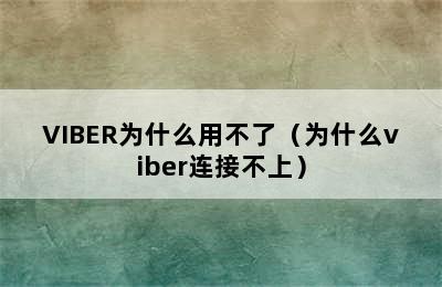 VIBER为什么用不了（为什么viber连接不上）