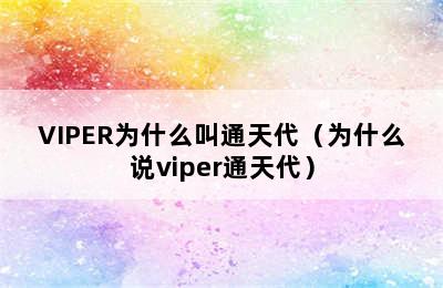 VIPER为什么叫通天代（为什么说viper通天代）