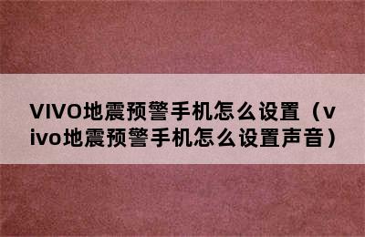 VIVO地震预警手机怎么设置（vivo地震预警手机怎么设置声音）