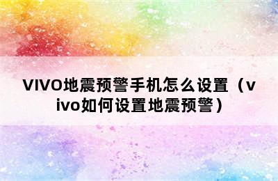 VIVO地震预警手机怎么设置（vivo如何设置地震预警）