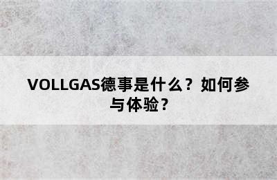 VOLLGAS德事是什么？如何参与体验？