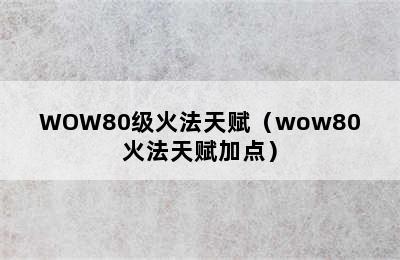 WOW80级火法天赋（wow80火法天赋加点）