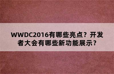 WWDC2016有哪些亮点？开发者大会有哪些新功能展示？