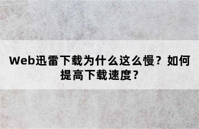 Web迅雷下载为什么这么慢？如何提高下载速度？