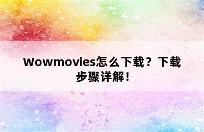 Wowmovies怎么下载？下载步骤详解！