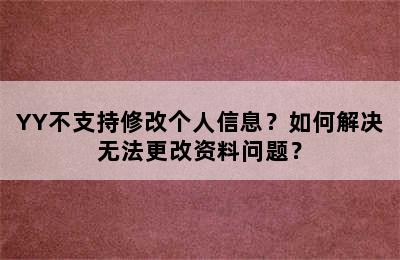 YY不支持修改个人信息？如何解决无法更改资料问题？