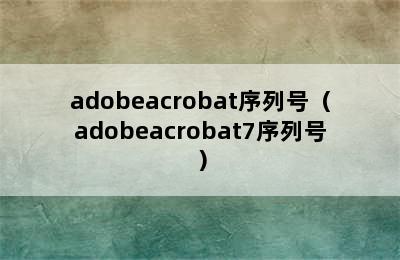 adobeacrobat序列号（adobeacrobat7序列号）