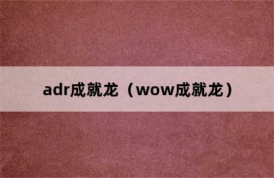 adr成就龙（wow成就龙）