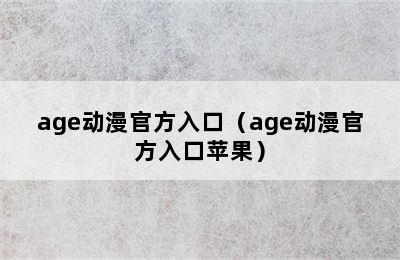 age动漫官方入口（age动漫官方入口苹果）