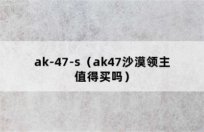 ak-47-s（ak47沙漠领主值得买吗）