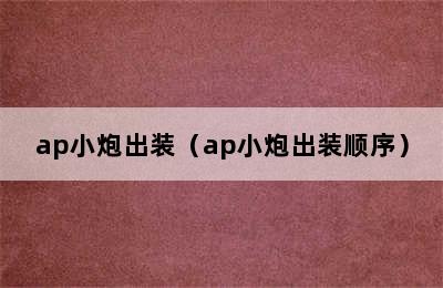 ap小炮出装（ap小炮出装顺序）