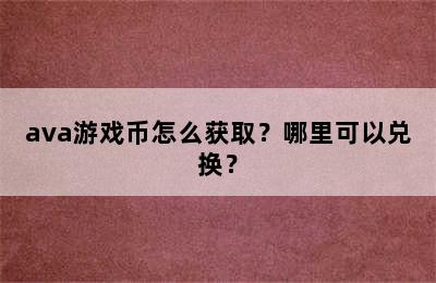 ava游戏币怎么获取？哪里可以兑换？