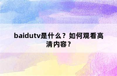 baidutv是什么？如何观看高清内容？