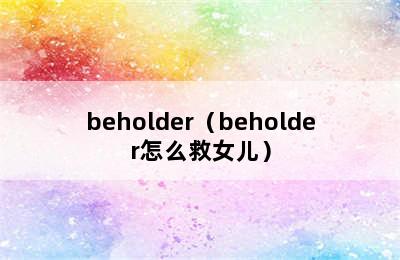 beholder（beholder怎么救女儿）