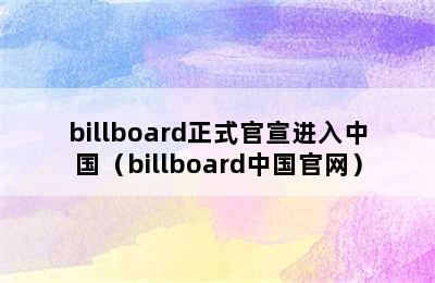 billboard正式官宣进入中国（billboard中国官网）