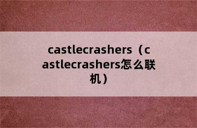 castlecrashers（castlecrashers怎么联机）