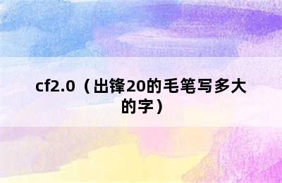 cf2.0（出锋20的毛笔写多大的字）