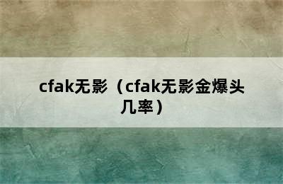 cfak无影（cfak无影金爆头几率）