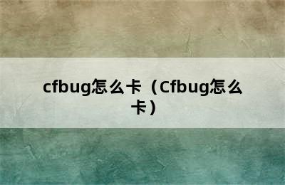 cfbug怎么卡（Cfbug怎么卡）